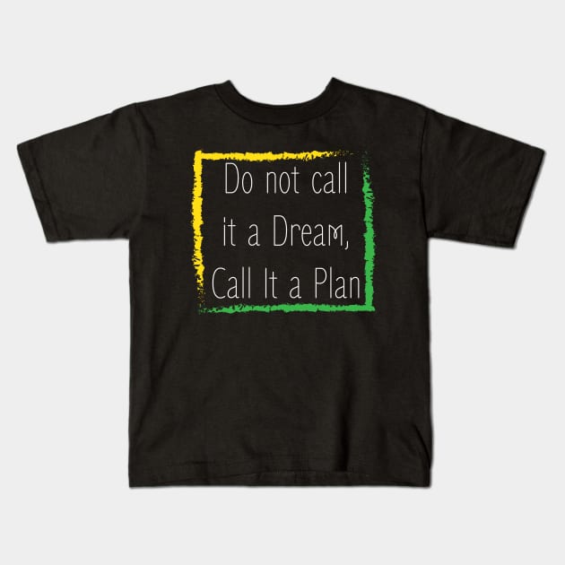 Motivational quote : Do not call it a dream call it a plan design Kids T-Shirt by HSA.Awesome.Designs 